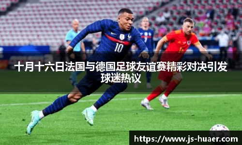 十月十六日法国与德国足球友谊赛精彩对决引发球迷热议